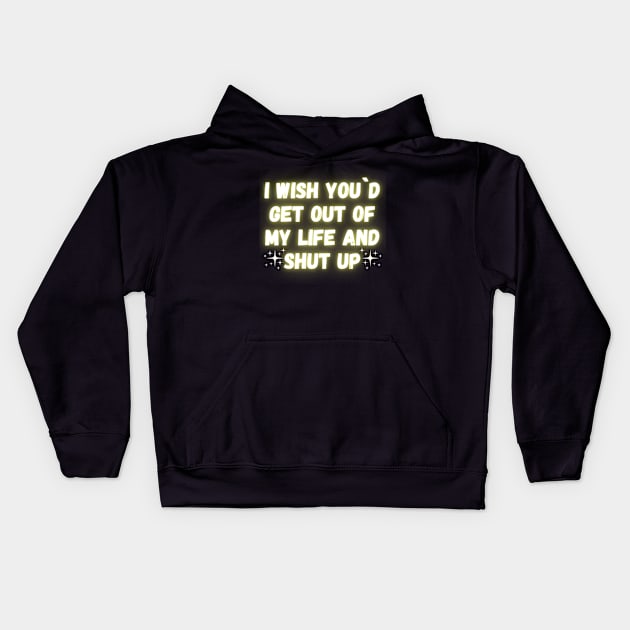 I Wish You´d Get Out Of My Life And Shut Up Kids Hoodie by Madowidex